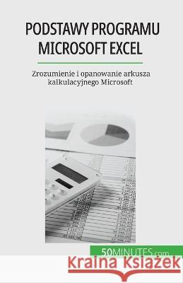 Podstawy programu Microsoft Excel: Zrozumienie i opanowanie arkusza kalkulacyjnego Microsoft Priscillia Mommens-Valenduc   9782808671491 50minutes.com (Pl)