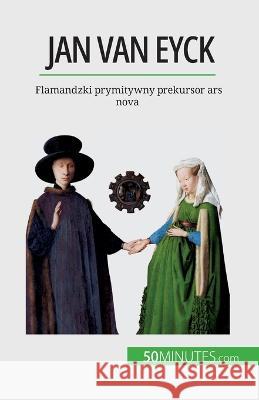 Jan Van Eyck: Flamandzki prymitywny prekursor ars nova Celine Muller   9782808671521 50minutes.com (Pl)