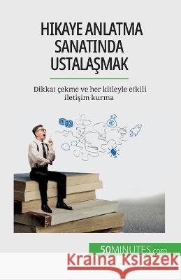 Hikaye anlatma sanatında ustalaşmak: Dikkat cekme ve her kitleyle etkili iletişim kurma Nicolas Martin   9782808672771 50minutes.com (Tu)