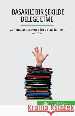 Başarılı bir şekilde delege etme: Zamandan tasarruf edin ve işte kaliteyi artırın Veronique Bronckart   9782808672801