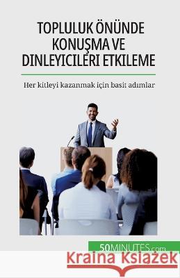 Topluluk oenunde konuşma ve dinleyicileri etkileme: Her kitleyi kazanmak icin basit adımlar Nicolas Martin   9782808672917