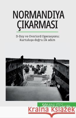 Normandiya cıkarması: D-Day ve Overlord Operasyonu: Kurtuluşa doğru ilk adım Melanie Mettra   9782808673044 50minutes.com (Tu)