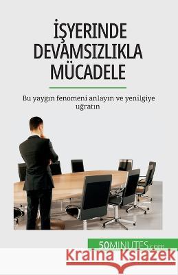 İşyerinde devamsızlıkla mucadele: Bu yaygın fenomeni anlayın ve yenilgiye uğratın Thierry Gondeaux   9782808673235 50minutes.com (Tu)