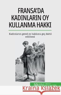 Fransa'da kadınların oy kullanma hakkı: Kadınların genel oy hakkına gec dahil edilmesi Remi Spinassou   9782808673402 50minutes.com (Tu)