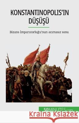 Konstantinopolis'in duşuşu: Bizans İmparatorluğu'nun acımasız sonu Romain Parmentier   9782808673457 50minutes.com (Tu)