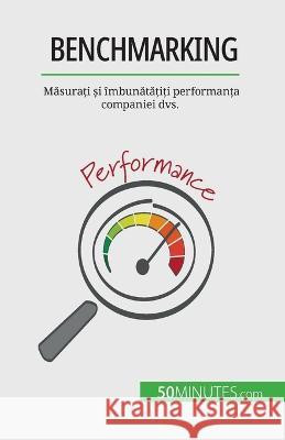 Benchmarking: Măsurați și imbunătățiți performanța companiei dvs. Antoine Delers   9782808673693 50minutes.com (Ro)