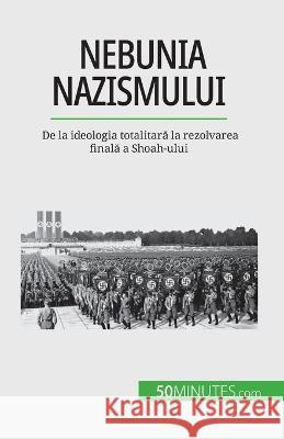 Nebunia nazismului: De la ideologia totalitară la rezolvarea finală a Shoah-ului Justine Dutertre   9782808673891