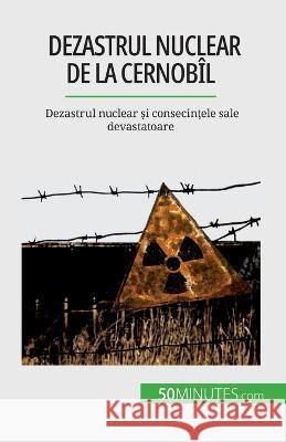 Dezastrul nuclear de la Cernobil: Dezastrul nuclear și consecințele sale devastatoare Aude Perrineau   9782808673921