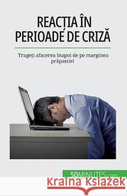 Reacția in perioade de criză: Trageți afacerea inapoi de pe marginea prăpastiei Veronique Bronckart   9782808674140