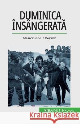 Duminica insangerată: Masacrul de la Bogside Pierre Brassart   9782808674157 50minutes.com (Ro)