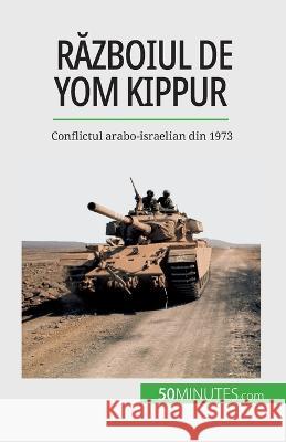 Războiul de Yom Kippur: Conflictul arabo-israelian din 1973 Audrey Schul   9782808674287 50minutes.com (Ro)