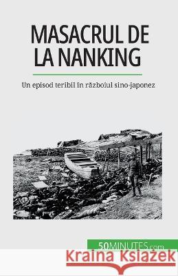 Masacrul de la Nanking: Un episod teribil in războiul sino-japonez Magali Bailliot   9782808674348 50minutes.com (Ro)