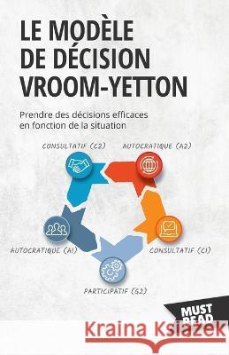 Le Modele De Decision Vroom-Yetton: Prendre des decisions efficaces en fonction de la situation Peter Lanore   9782808696111 Mustread