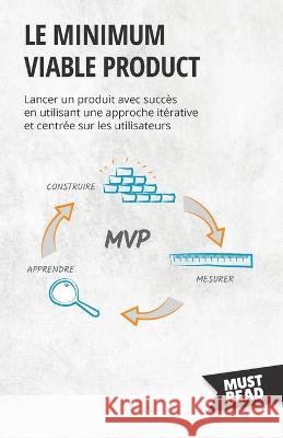 Le minimum viable product: Lancer un produit avec succes en utilisant une approche iterative et centree sur les utilisateurs Peter Lanore   9782808697217 Mustread