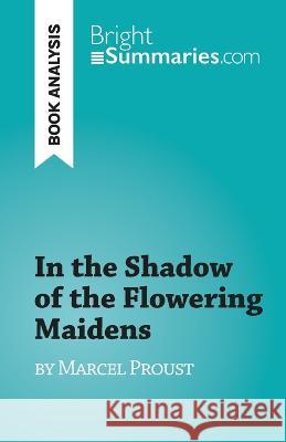 In the Shadow of the Flowering Maidens: by Marcel Proust Irene Lazzari   9782808698115 Brightsummaries.com