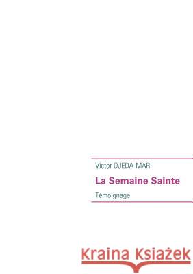 La Semaine Sainte: Témoignage Ojeda-Mari, Victor 9782810600960