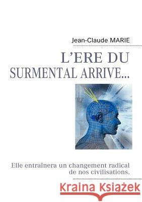 L'Ere Du Surmental Arrive... Jean-Claude Marie 9782810601189