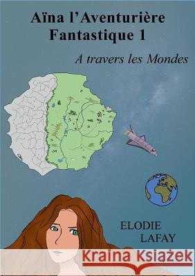 Aïna l'aventurière fantastique 1: A travers les Mondes Elodie Lafay 9782810601509