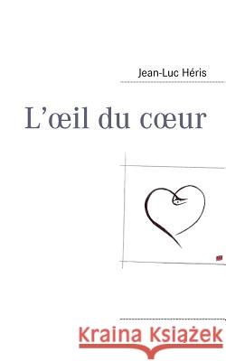 L'oeil du coeur Jean-Luc H 9782810603886 Books on Demand