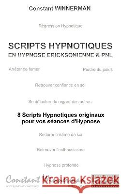 Scripts Hypnotiques En Hypnose Ericksonienne Et Pnl: 8 Scripts Hypnotiques Originaux Pour Vos Seances Winnerman, Constant 9782810604432