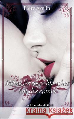 Même les roses blanches ont des épines: Les Libellules d'Ohrid - Lettre 2 Flore Avelin 9782810611935