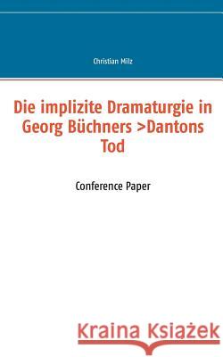 Die implizite Dramaturgie in Georg Büchners >Dantons Tod: Conference Paper Milz, Christian 9782810613267