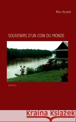 Souvenirs d'un coin du monde Marc Anstett 9782810613847 Books on Demand