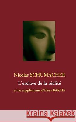 L'esclave de la réalité: et les suppléments d'Ehan BARLIE Schumacher, Nicolas 9782810613939