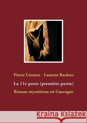 La 11e porte: Roman mystérieux en Gascogne Léoutre, Pierre 9782810615759 Books on Demand