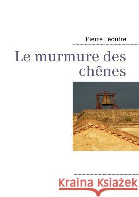 Le murmure des chênes Léoutre, Pierre 9782810616466 Books on Demand