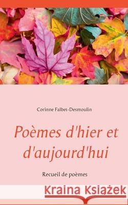 Poèmes d'hier et d'aujourd'hui Corinne Falbet-Desmoulin 9782810620661 Books on Demand
