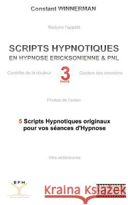 Scripts Hypnotiques En Hypnose Ericksonienne Et Pnl N°3: 5 Nouveaux Scripts Hypnotiques Pour Vos Seances d'Hypnose Winnerman, Constant 9782810620821 Books on Demand