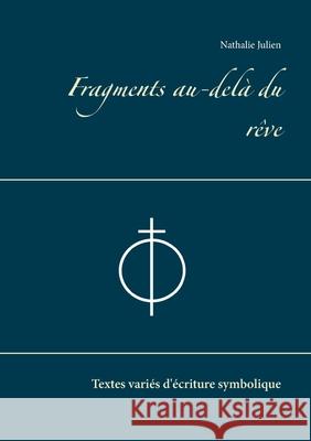 Fragments au-delà du rêve: Textes variés d'écriture symbolique Julien, Nathalie 9782810621125