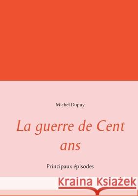 La guerre de Cent ans: Principaux épisodes Dupuy, Michel 9782810621620