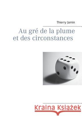 Au gré de la plume et des circonstances Thierry Jamin 9782810622764 Books on Demand