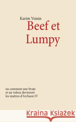 Beef et Lumpy: ou comment une brute et un voleur devinrent les maîtres d'Archaon IV Voisin, Karim 9782810622979 Books on Demand
