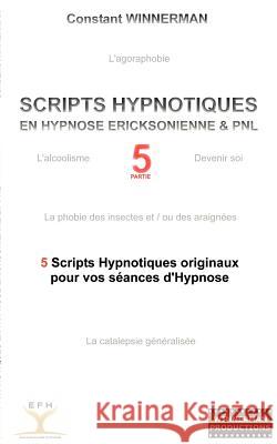 Scripts Hypnotiques En Hypnose Ericksonienne Et Pnl N°5: 5 nouveaux Scripts Hypnotiques pour vos séances d'Hypnose ! Winnerman, Constant 9782810623563