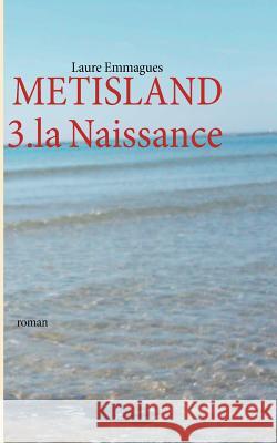 Metisland: 3. la Naissance Emmagues, Laure 9782810624928