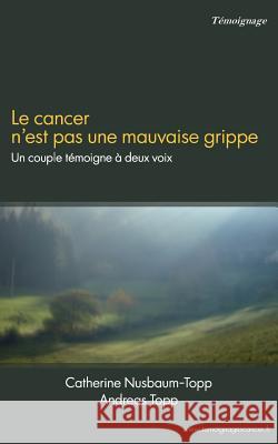 Le cancer n'est pas une mauvaise grippe: Un couple témoigne à deux voix Nusbaum-Topp, Catherine 9782810625086