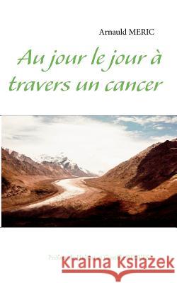 Au jour le jour à travers un cancer: Préface de Hubert et Camille REEVES Meric, Arnauld 9782810625109