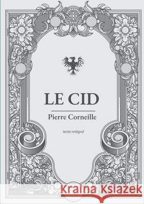 Le Cid: une pièce de théâtre en vers et alexandrins de Pierre Corneille Corneille, Pierre 9782810626465 Books on Demand