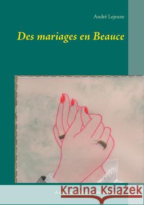 Des mariages en Beauce: A travers les discours de deux maires LeJeune, André 9782810627158 Books on Demand