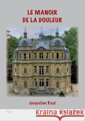 Le manoir de la douleur Jacqueline Roze 9782810627356