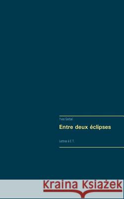 Entre deux éclipses: Lettres à E.T. Gerbal, Yves 9782810628612 Books on Demand