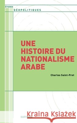 Une histoire du nationalisme arabe Saint-Prot, Charles 9782811123796
