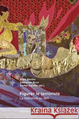 Figurer le terroriste. La littérature au défi Bertho, Elara, Brun, Catherine, Garnier, Xavier 9782811127831