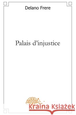 Palais d'injustice Delano Frere 9782812127793