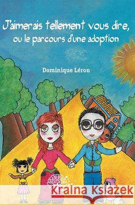 J'aimerais tellement vous dire, ou le parcours d'une adoption Dominique Lerou 9782812186981