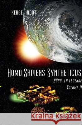 Homo Sapiens Syntheticus: H?do, la l?gende - Volume II Serge Jadot 9782812189562