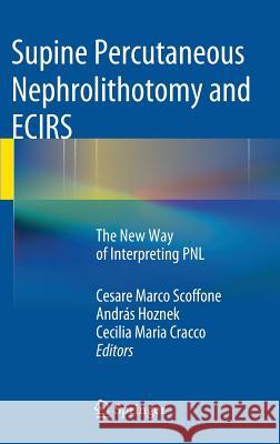 Supine Percutaneous Nephrolithotomy and Ecirs: The New Way of Interpreting Pnl Scoffone, Cesare Marco 9782817803593 Springer